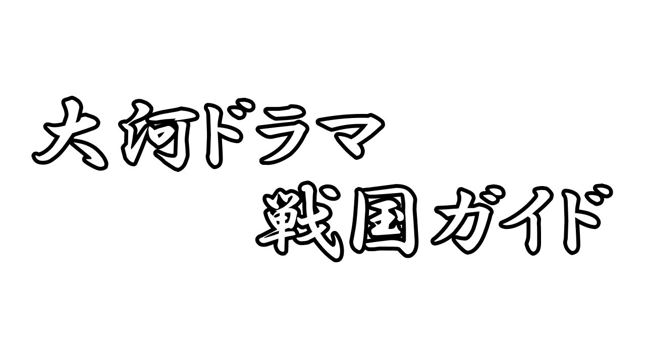 大河ドラマ戦国ガイド